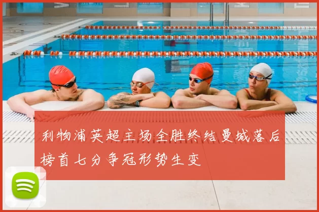 利物浦英超主场全胜终结曼城落后榜首七分争冠形势生变