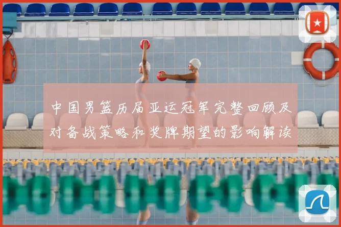中国男篮历届亚运冠军完整回顾及对备战策略和奖牌期望的影响解读