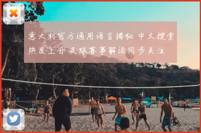 意大利官方通用语言揭秘 中文搜索热度上升 足球赛事解读同步关注