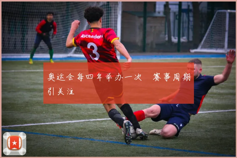 奥运会每四年举办一次 赛事周期引关注