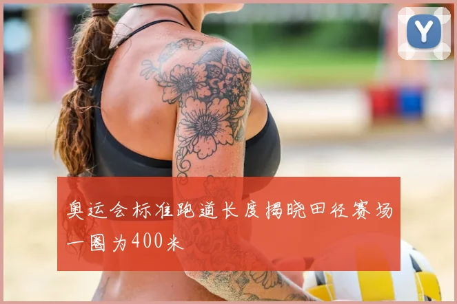 奥运会标准跑道长度揭晓田径赛场一圈为400米