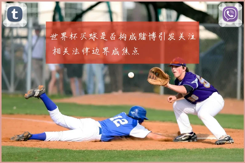 世界杯买球是否构成赌博引发关注 相关法律边界成焦点